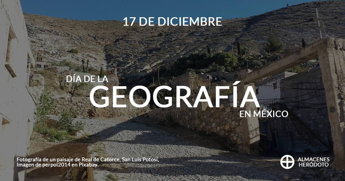 La campaña de Almacenes Heródoto del 17 de diciembre de 2025 está dedicada a la efeméride del día. Se lee el texto "17 de diciembre. Día de la Geografía en México. Fotografía de un paisaje de Real de Catorce, Imagen de perpol2014 en Pixabay. Almacenes Heródoto". La imagen de la campaña muestra una foto de una calle empinada en las afueras de Real de Catorce.