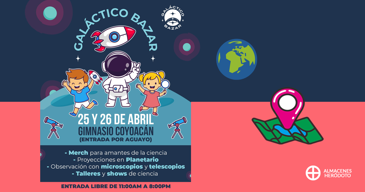 Campaña oficial del Galáctico Bazar de abril de 2026 en colaboración con Almacenes Heródoto. Se lee el siguiente texto: "Galáctico Bazar. 25 y 26 de abril. Gimnasio Coyoacán. Entrada por Aguayo. Merch para amantes de la ciencia. Proyecciones en Planetario. Observación con microscopios y telescopios. Talleres y shows de ciencia. Entrada libre de 11:00 AM a 8:00 PM. Almacenes Heródoto". El afiche muestra un fondo con la mitad superior en azul oscuro y la mitad inferior en salmón. Se ve la ilustración de un astronauta haciendo la señal de amor y paz con un niño a su derecha y una niña a su izquierda. Se ven además un cohete ascendiendo, un pin sobre un mapa y la Tierra.